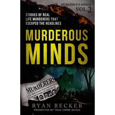 Murderous Minds Volume 2: Stories of Real Life Murderers that Escaped the Headlines