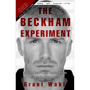 The Beckham Experiment: How the World's Most Famous Athlete Tried to Conquer America