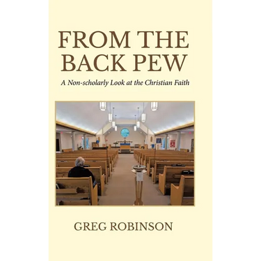 From The Back Pew: A Non-scholarly Look at the Christian Faith
