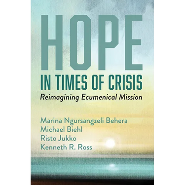 Hope in Times of Crisis: Reimagining Ecumenical Mission