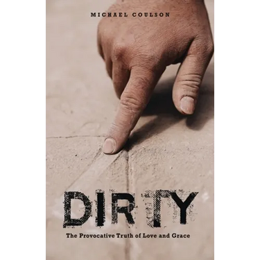 Dirty: The Provocative Truth of Love and Grace
