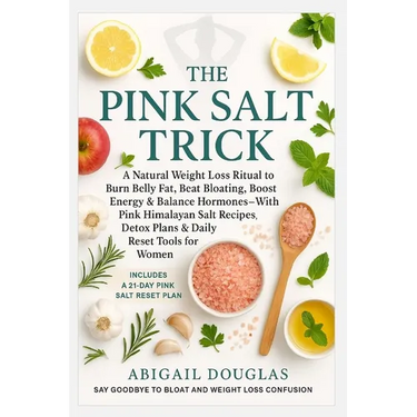 The Pink Salt Trick: A Natural Weight Loss Ritual to Burn Belly Fat, Beat Bloating, Boost Energy & Balance Hormones-With Pink Himalayan Salt Recipes,