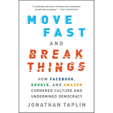 Move Fast and Break Things: How Facebook, Google, and Amazon Cornered Culture and Undermined Democracy