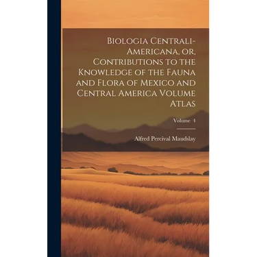 Biologia Centrali-Americana, or, Contributions to the Knowledge of the Fauna and Flora of Mexico and Central America Volume Atlas; Volume 4