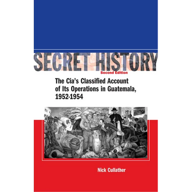 Secret History, Second Edition: The Cia's Classified Account of Its Operations in Guatemala, 1952-1954