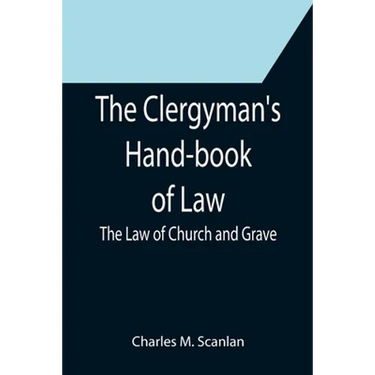 The Clergyman's Hand-book of Law; The Law of Church and Grave