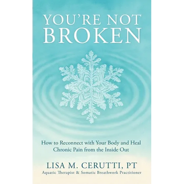 You're Not Broken: How to Reconnect with Your Body and Heal Chronic Pain from the Inside Out