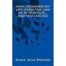 How I Designed My Life Using the Law of Attraction...And You Can Too
