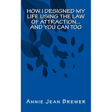 How I Designed My Life Using the Law of Attraction...And You Can Too