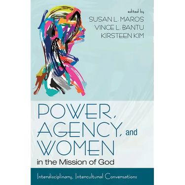 Power, Agency, and Women in the Mission of God: Interdisciplinary, Intercultural Conversations