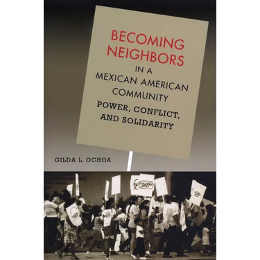 Becoming Neighbors in a Mexican American Community: Power, Conflict, and Solidarity