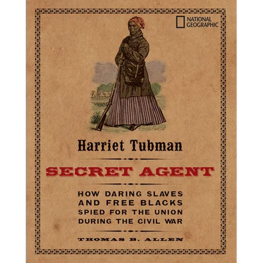 Harriet Tubman, Secret Agent: How Daring Slaves and Free Blacks Spied for the Union During the Civil War