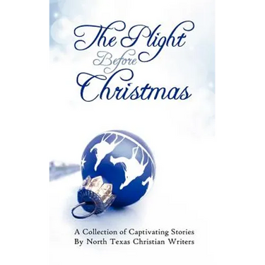 The Plight Before Christmas: A Collection of Captivating Stories by North Texas Christian Writers