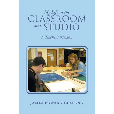 My Life in the Classroom and Studio: A Teacher's Memoir