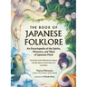 The Book of Japanese Folklore: An Encyclopedia of the Spirits, Monsters, and Yokai of Japanese Myth: The Stories of the Mischievous Kappa, Trickster K