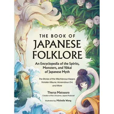 The Book of Japanese Folklore: An Encyclopedia of the Spirits, Monsters, and Yokai of Japanese Myth: The Stories of the Mischievous Kappa, Trickster K
