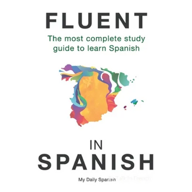 Fluent in Spanish: The most complete study guide to learn Spanish