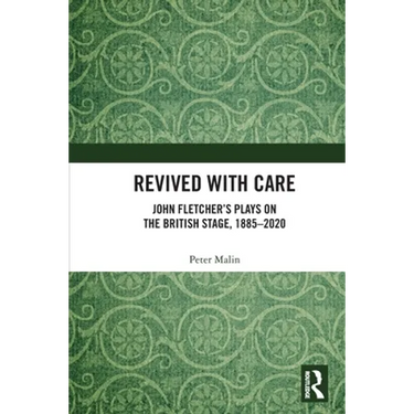 Revived with Care: John Fletcher's Plays on the British Stage, 1885-2020