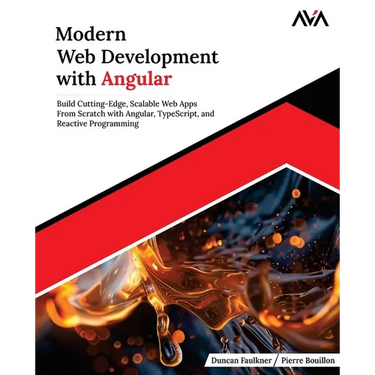 Modern Web Development with Angular: Build Cutting-Edge, Scalable Web Apps from Scratch with Angular, TypeScript, and Reactive Programming (English Ed