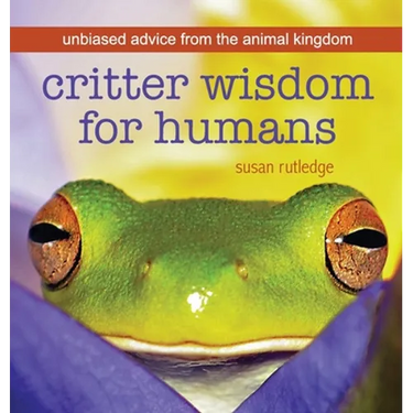 Critter Wisdom For Humans: Unbiased Advice From the Animal Kingdom
