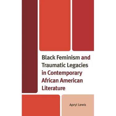 Black Feminism and Traumatic Legacies in Contemporary African American Literature