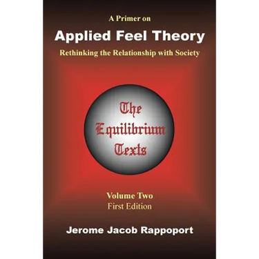 A Primer on Applied Feel Theory: Rethinking the Relationship with Society (The Equilibrium Texts, Vol. 2)
