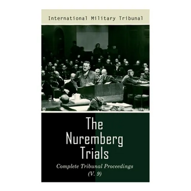 The Nuremberg Trials: Complete Tribunal Proceedings (V. 9): Trial Proceedings From 8 March 1946 to 23 March 1946