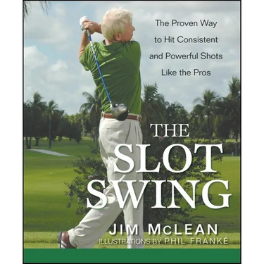 The Slot Swing: The Proven Way to Hit Consistent and Powerful Shots Like the Pros