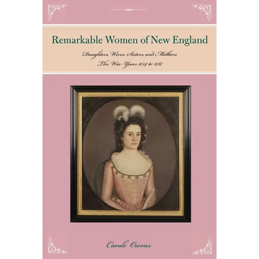Remarkable Women of New England: Daughters, Wives, Sisters, and Mothers: The War Years 1754 to 1787