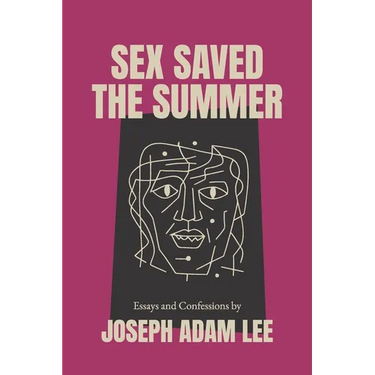 Sex Saved the Summer: Essays & Confessions