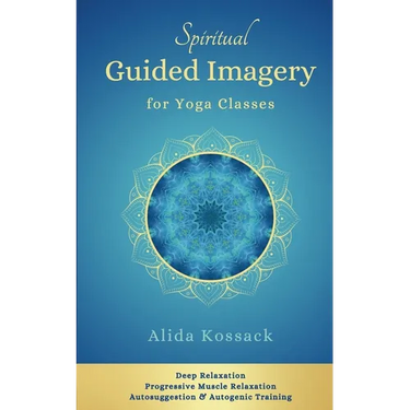 Spiritual Guided Imagery for Yoga Classes: Deep Relaxation, Progressive Muscle Relaxation, Autosuggestion & Autogenic Training