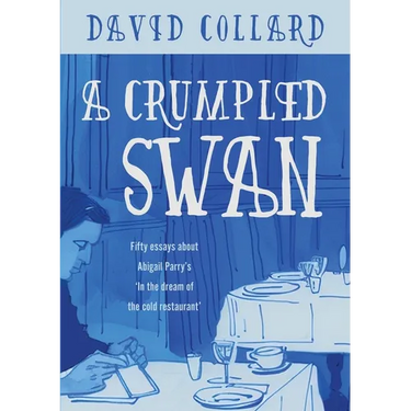 A Crumpled Swan: Fifty essays about Abigail Parry's 'In the dream of the cold restaurant'
