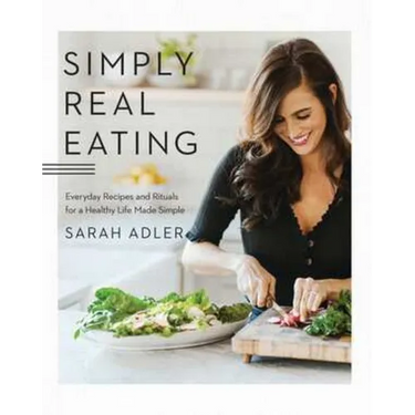 Simply Real Eating: Everyday Recipes and Rituals for a Healthy Life Made Simple