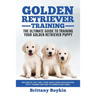 Golden Retriever Training - the Ultimate Guide to Training Your Golden Retriever Puppy: Includes Sit, Stay, Heel, Come, Crate, Leash, Socialization, P