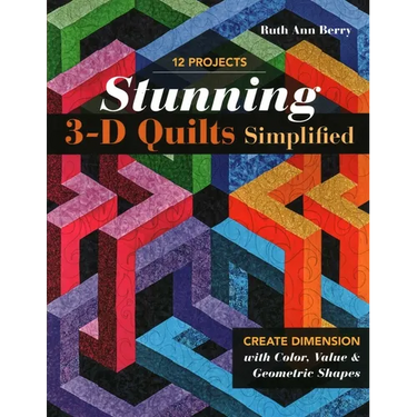 Stunning 3-D Quilts Simplified: Create Dimension with Color, Value & Geometric Shapes