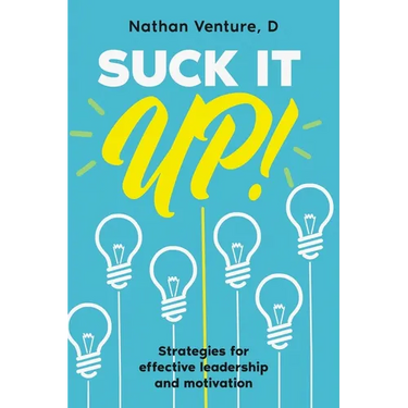 Suck It Up!: Strategies for effective leadership and motivation