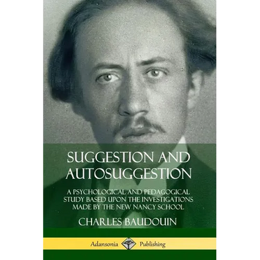 Suggestion and Autosuggestion: A Psychological and Pedagogical Study Based Upon the Investigations Made by the New Nancy School