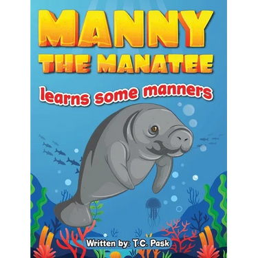 Manny the Manatee Learns Some Manners: Children's Illustrated Storybook Teaching Importance of Manners and Politeness - Ages 4-8