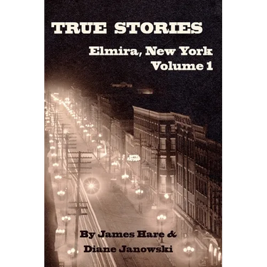 True Stories of Elmira, New York Volume 1