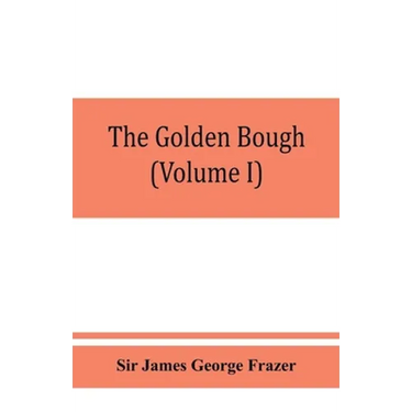 The golden bough; a study in magic and religion (Volume I)