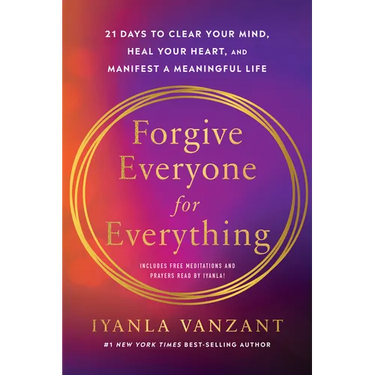 Forgive Everyone for Everything: 21 Days to Clear Your Mind, Heal Your Heart, and Manifest a Meaningful Life