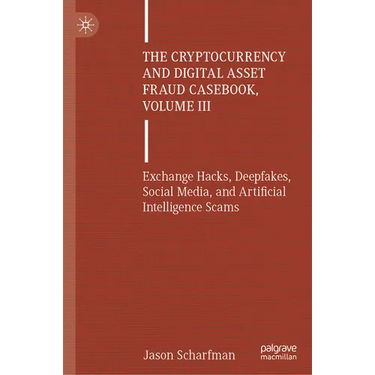 The Cryptocurrency and Digital Asset Fraud Casebook, Volume III: Exchange Hacks, Deepfakes, Social Media, and Artificial Intelligence Scams