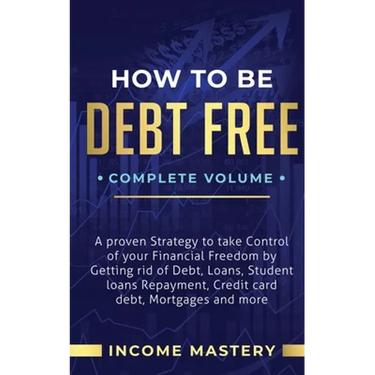 How to be Debt Free: A Proven Strategy to Take Control of Your Financial Freedom by Getting Rid of Debt, Loans, Student Loans Repayment, Credit Card D