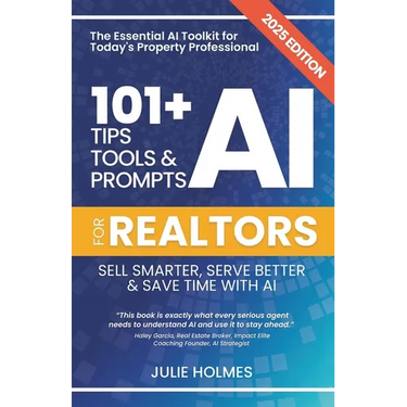 101+ AI Tips, Tools and Prompts for Realtors: Sell Smarter, Serve Better and Save Time with Artificial Intelligence