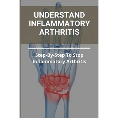 Understand Inflammatory Arthritis: Step-By-Step To Stop Inflammatory Arthritis: Unusual Symptoms Of Rheumatoid Arthritis