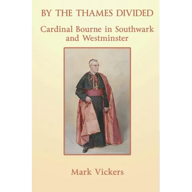 By the Thames Divided. Cardinal Bourne in Southwark and Westminster