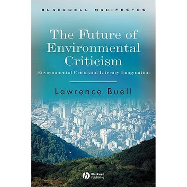 The Future of Environmental Criticism: Environmental Crisis and Literary Imagination