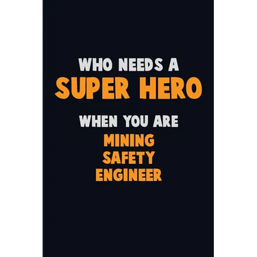 Who Need A SUPER HERO, When You Are Mining Safety Engineer: 6X9 Career Pride 120 pages Writing Notebooks