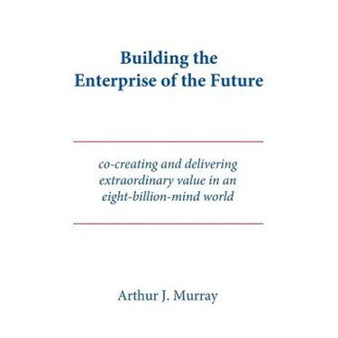 Building the Enterprise of the Future: Co-creating and delivering extraordinary value in an eight-billion-mind world