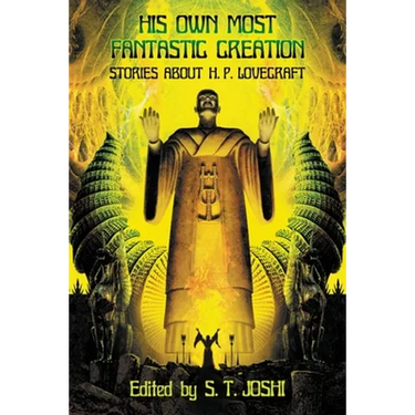 His Own Most Fantastic Creation: Stories about H. P. Lovecraft